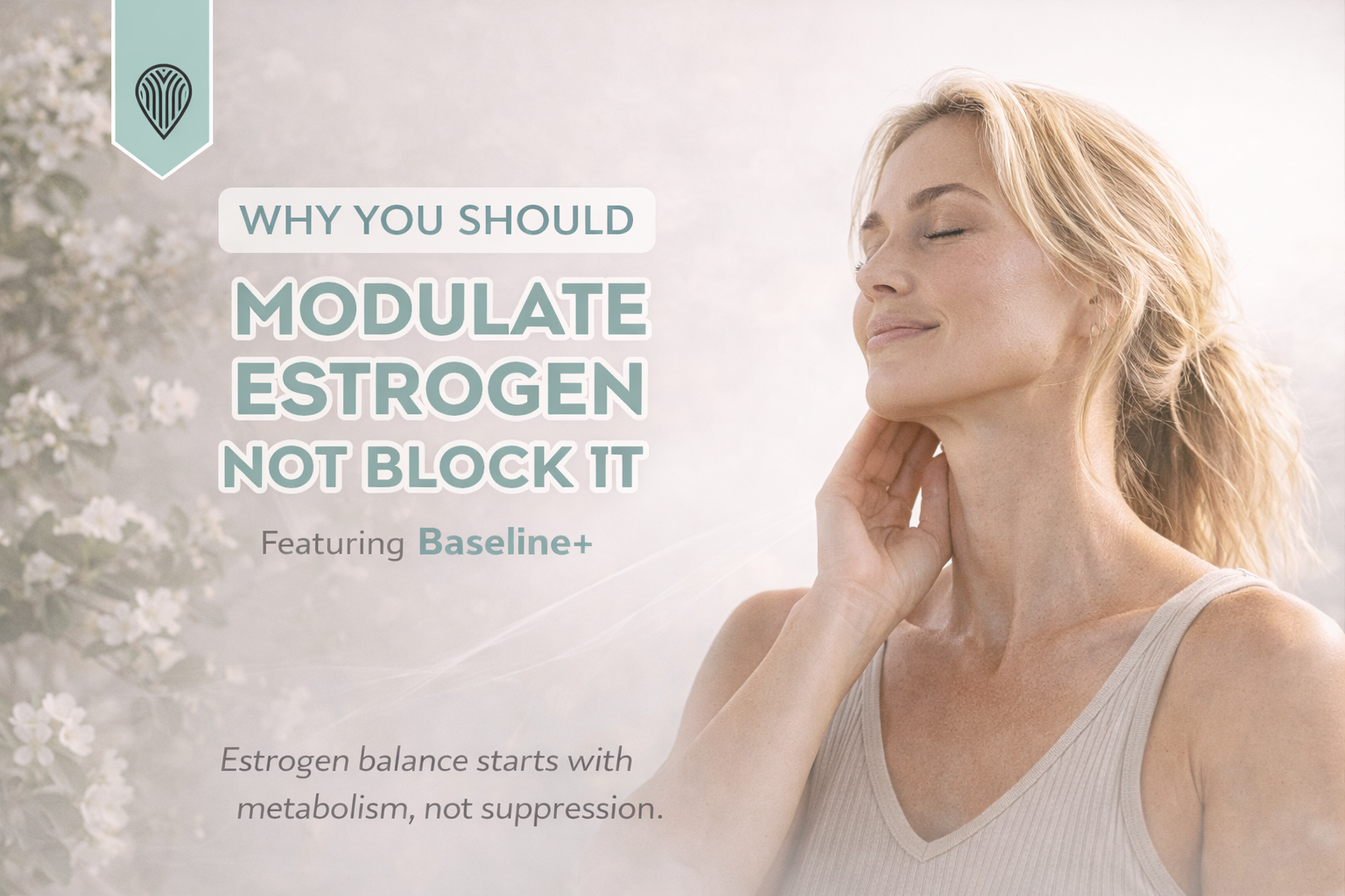Why You Should Focus on Modulating Estrogen and not Block it Outright