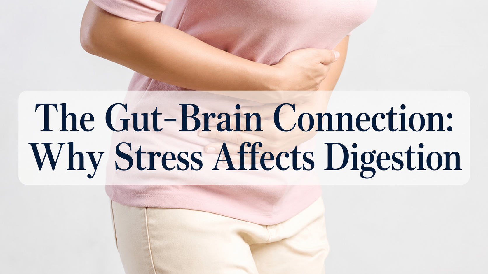 The Gut-Brain Connection: Why Stress Affects Digestion