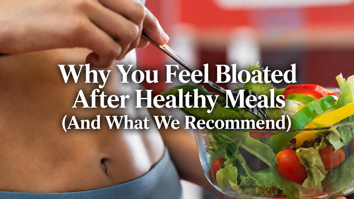 Why You Feel Bloated After Healthy Meals (And What We Recommend)