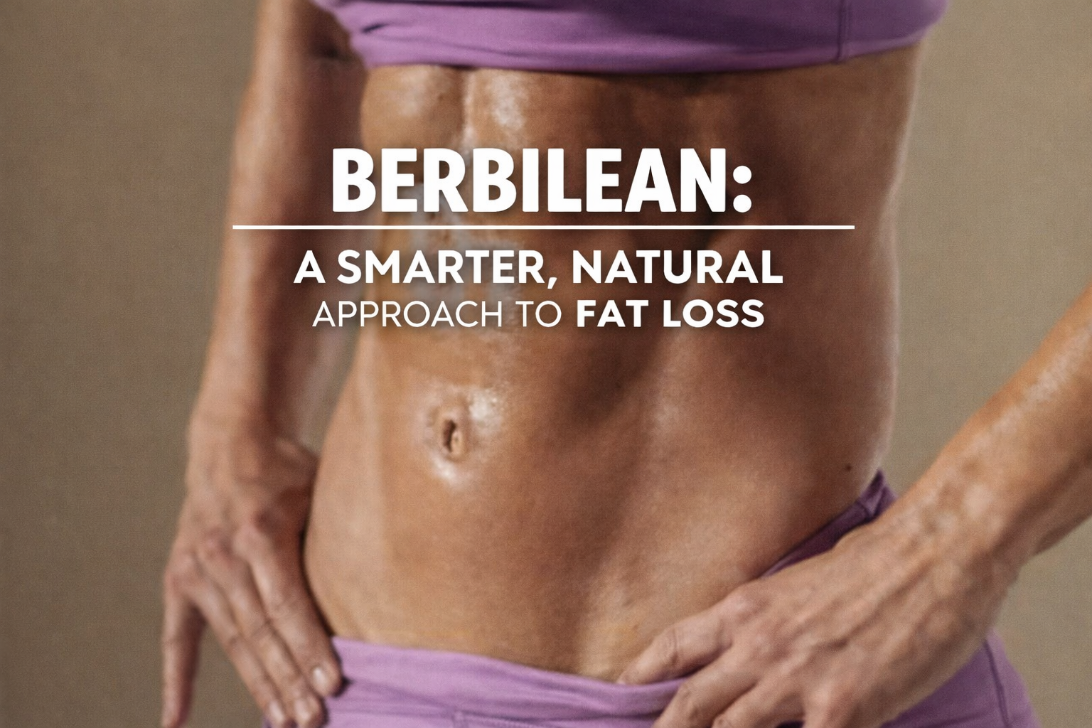 Berbilean: A Smarter, Natural Approach to Fat Loss